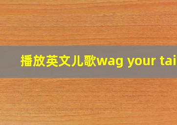 播放英文儿歌wag your tail